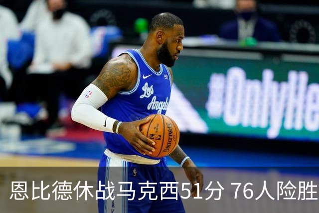 恩比德休战马克西51分 76人险胜爵士终结4连败